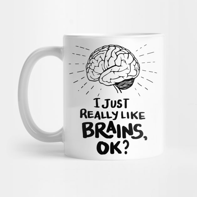 Funny Doctor T Shirt - I just really like Brains, ok? Neuro Neuroscientists Science by Shirtbubble